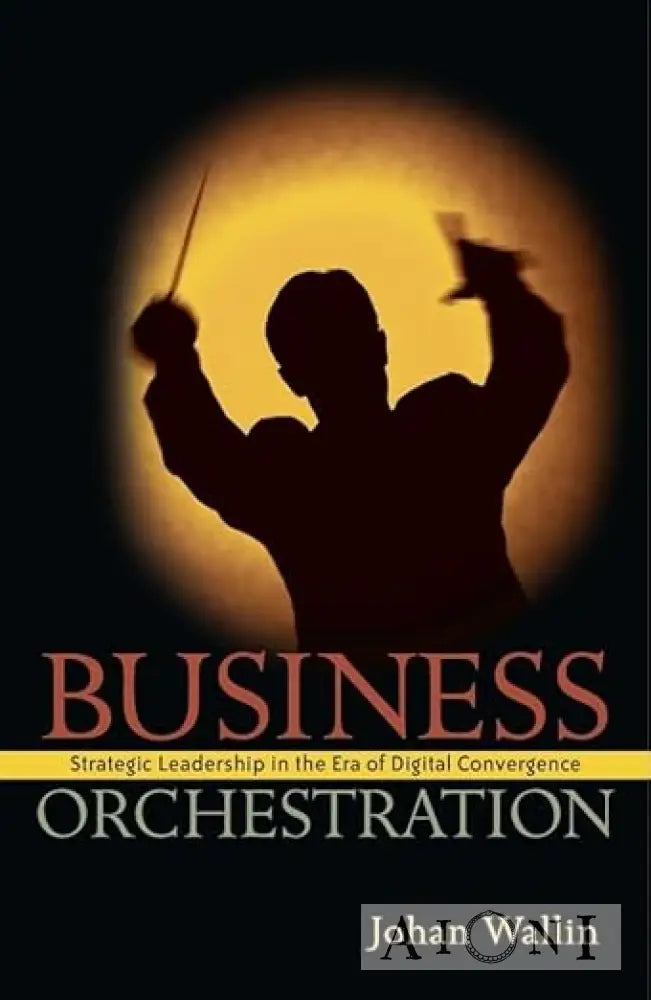 Business Orchestration: Strategic Leadership In The Era Of Digital Convergence