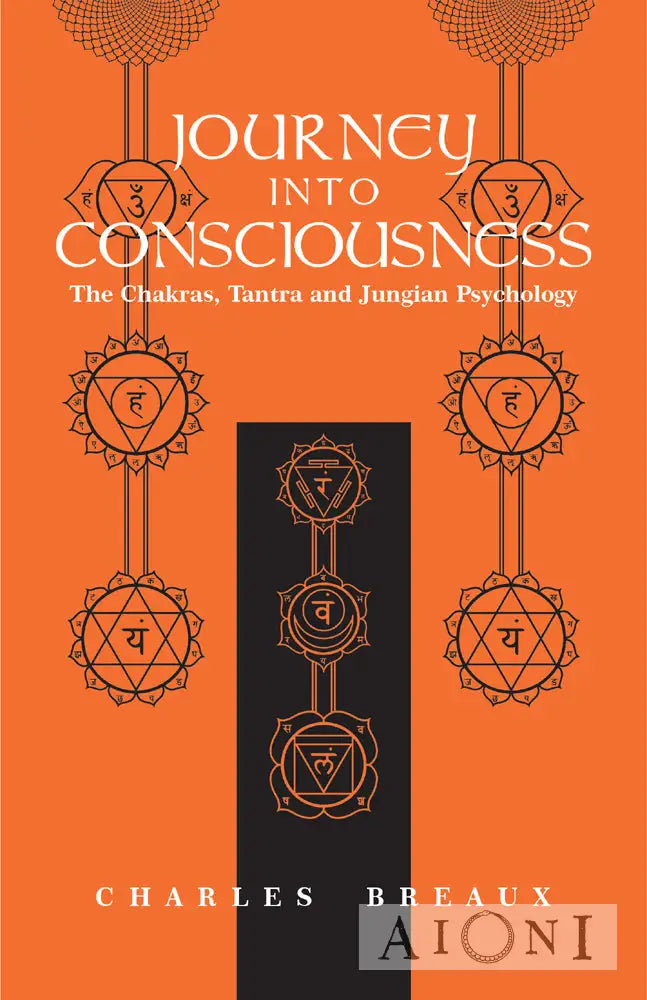 Journey Into Consciousness: The Chakras Tantra And Jungian Psychology Kirjat