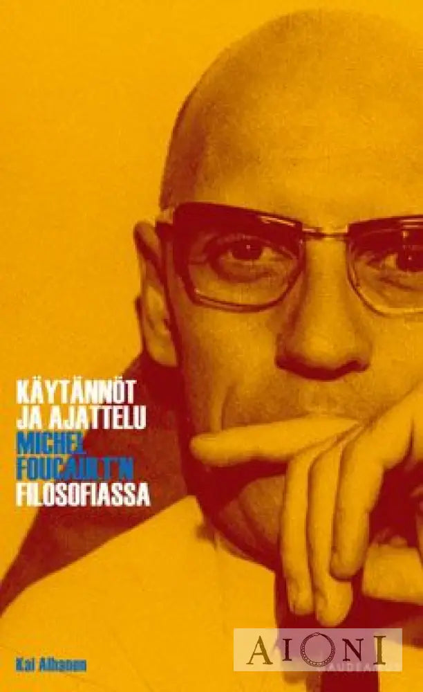 Käytännöt Ja Ajattelu Michel Foucault’n Filosofiassa Kirjat