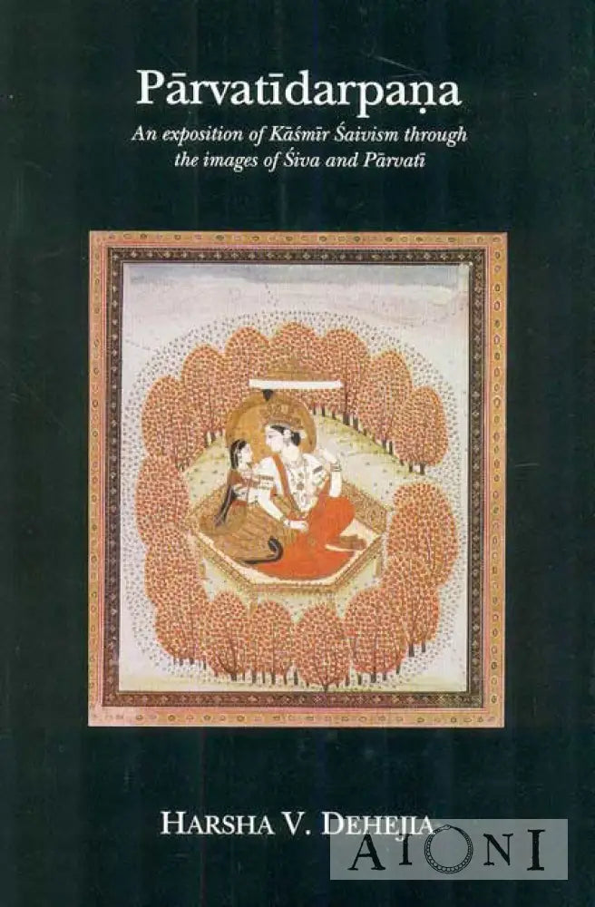 Parvatidarpana: An Exposition Of Kasmir Saivism Through The Images Siva And Parvati Kirjat