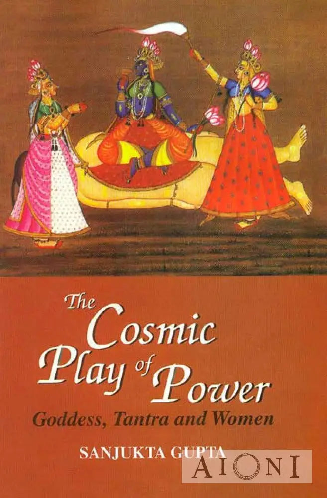 The Cosmic Play Of Power: Goddess Tantra And Women Kirjat