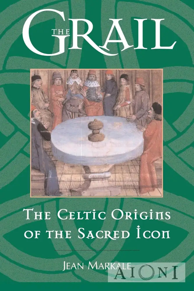 The Grail: Celtic Origins Of The Sacred Icon Kirjat