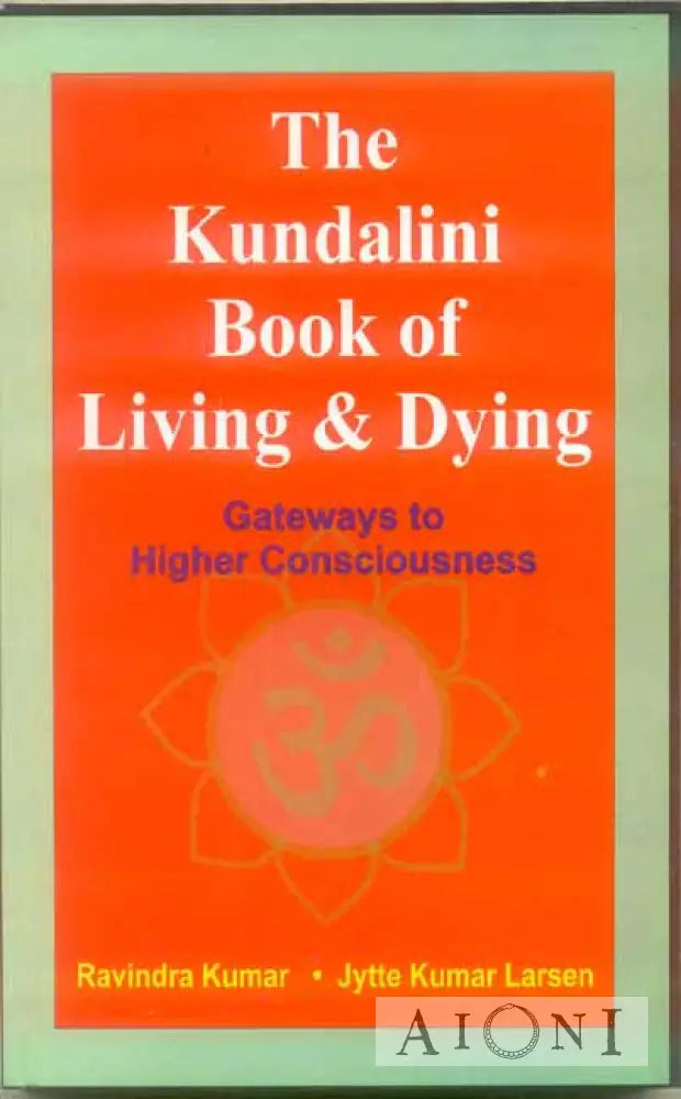 The Kundalini Book Of Living And Dying: Gateways To Higher Consciousness Kirjat