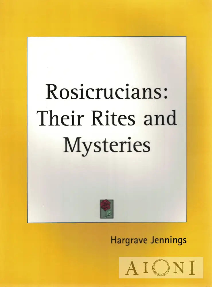 The Rosicrucians: Their Rites and Mysteries Kirjat