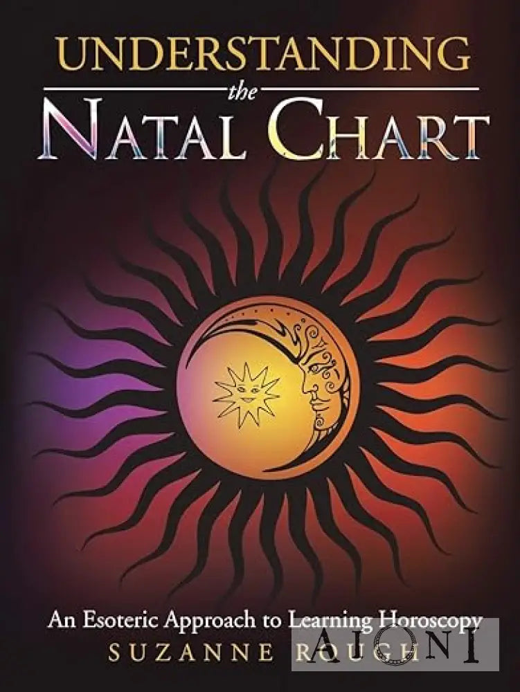 Understanding The Natal Chart: An Esoteric Approach To Learning Horoscopy Kirjat