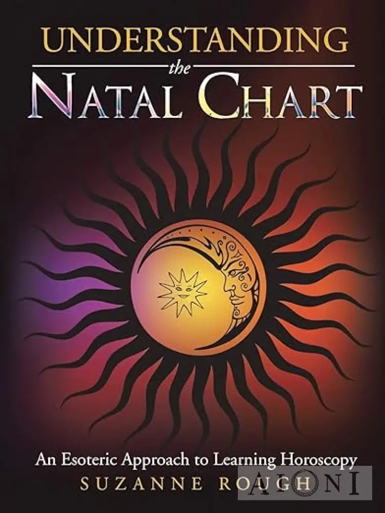 Understanding The Natal Chart: An Esoteric Approach To Learning Horoscopy Kirjat