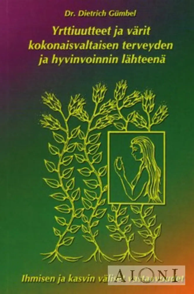 Yrttiuutteet Ja Värit Kokonaisvaltaisen Terveyden Hyvinvoinnin Lähteenä Kirjat